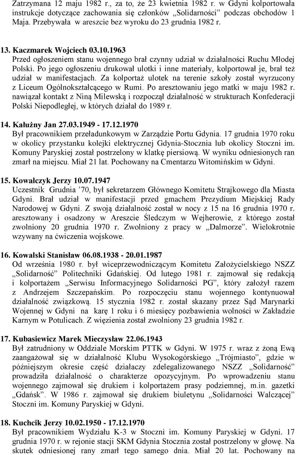 Po jego ogłoszeniu drukował ulotki i inne materiały, kolportował je, brał też udział w manifestacjach. Za kolportaż ulotek na terenie szkoły został wyrzucony z Liceum Ogólnokształcącego w Rumi.