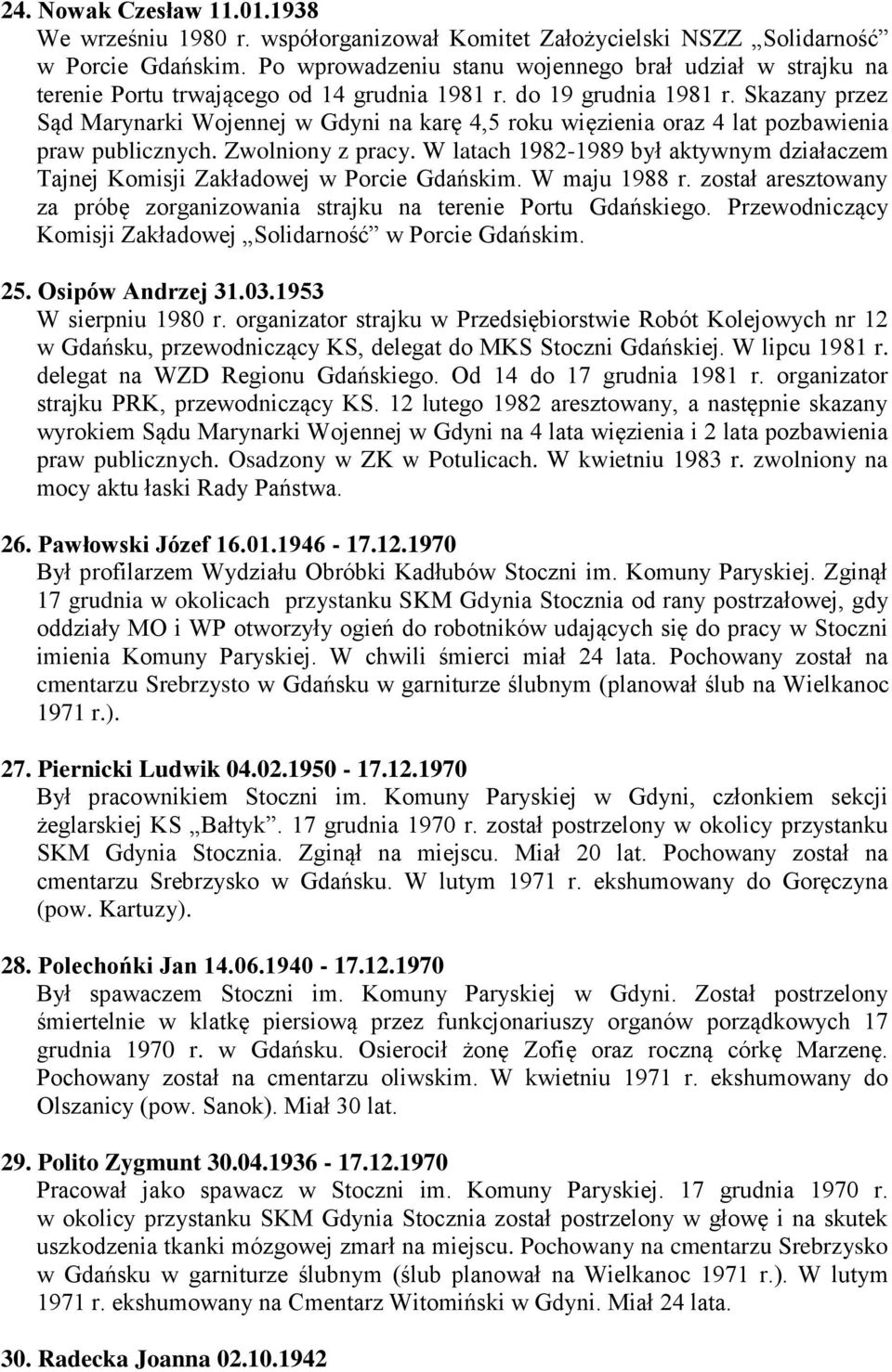 Skazany przez Sąd Marynarki Wojennej w Gdyni na karę 4,5 roku więzienia oraz 4 lat pozbawienia praw publicznych. Zwolniony z pracy.