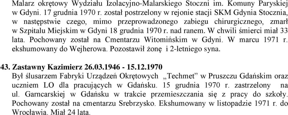 W chwili śmierci miał 33 lata. Pochowany został na Cmentarzu Witomińskim w Gdyni. W marcu 1971 r. ekshumowany do Wejherowa. Pozostawił żonę i 2-letniego syna. 43. Zastawny Kazimierz 26.03.1946-15.12.