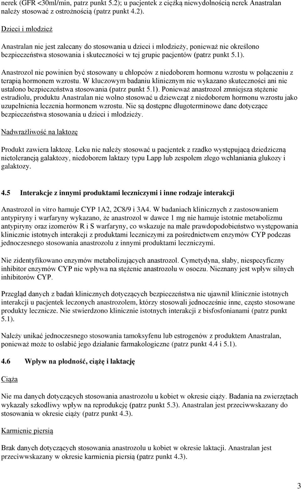 Dzieci i młodzież Anastralan nie jest zalecany do stosowania u dzieci i młodzieży, ponieważ nie określono bezpieczeństwa stosowania i skuteczności w tej grupie pacjentów (patrz punkt 5.1).