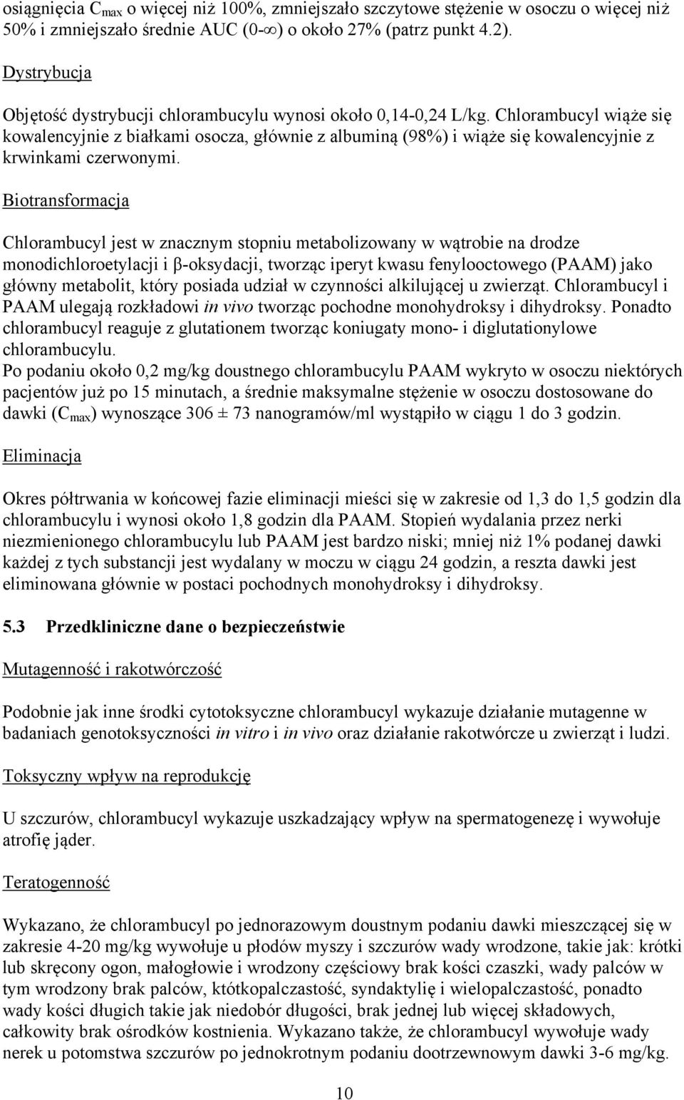 Chlorambucyl wiąże się kowalencyjnie z białkami osocza, głównie z albuminą (98%) i wiąże się kowalencyjnie z krwinkami czerwonymi.