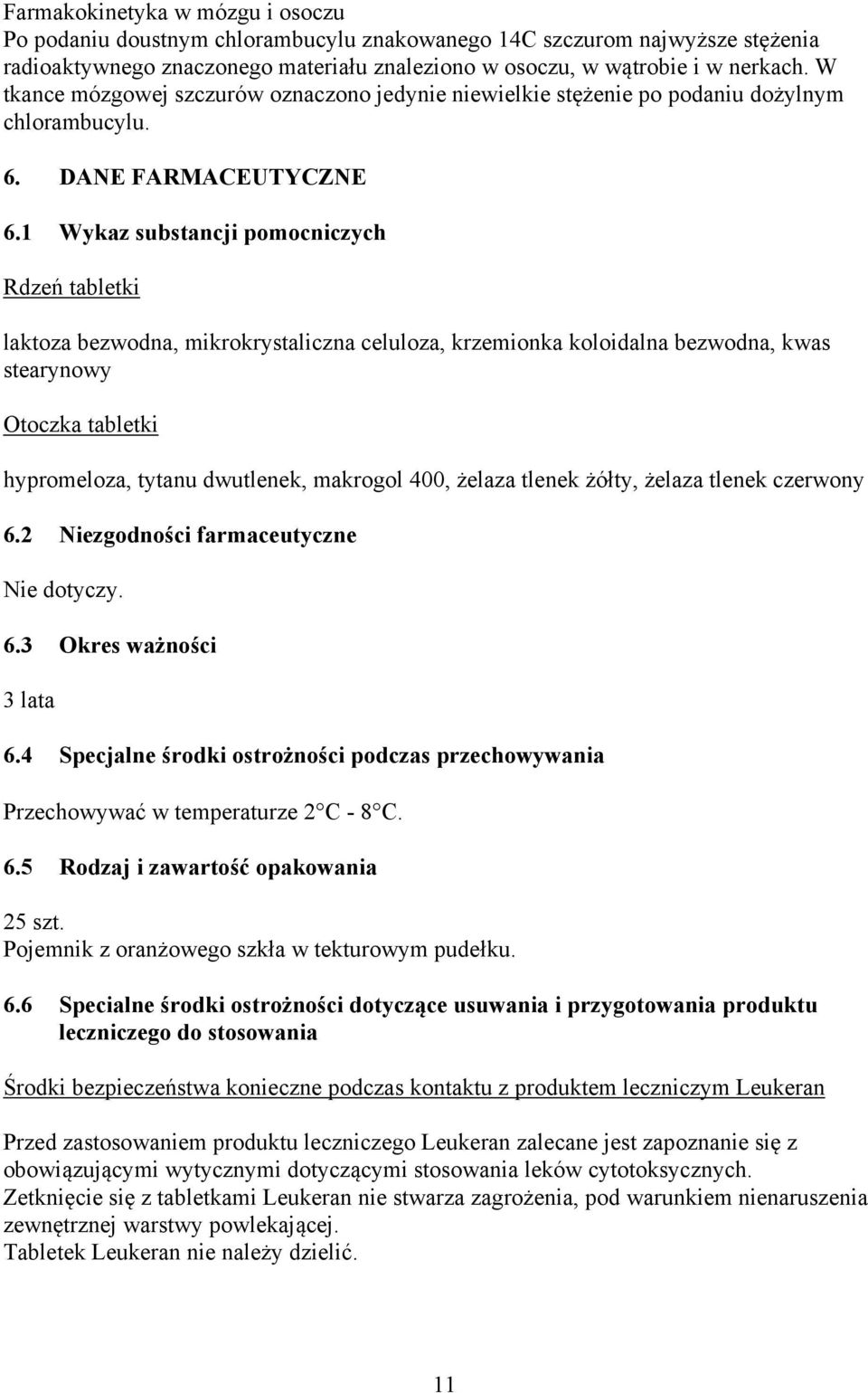 1 Wykaz substancji pomocniczych Rdzeń tabletki laktoza bezwodna, mikrokrystaliczna celuloza, krzemionka koloidalna bezwodna, kwas stearynowy Otoczka tabletki hypromeloza, tytanu dwutlenek, makrogol