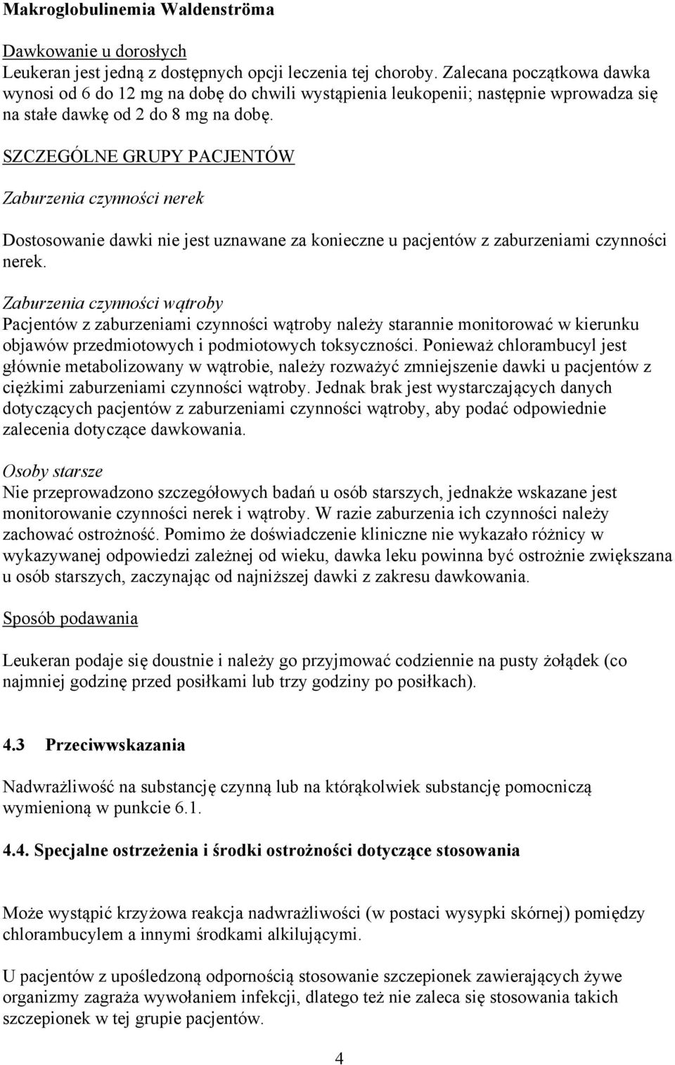 SZCZEGÓLNE GRUPY PACJENTÓW Zaburzenia czynności nerek Dostosowanie dawki nie jest uznawane za konieczne u pacjentów z zaburzeniami czynności nerek.