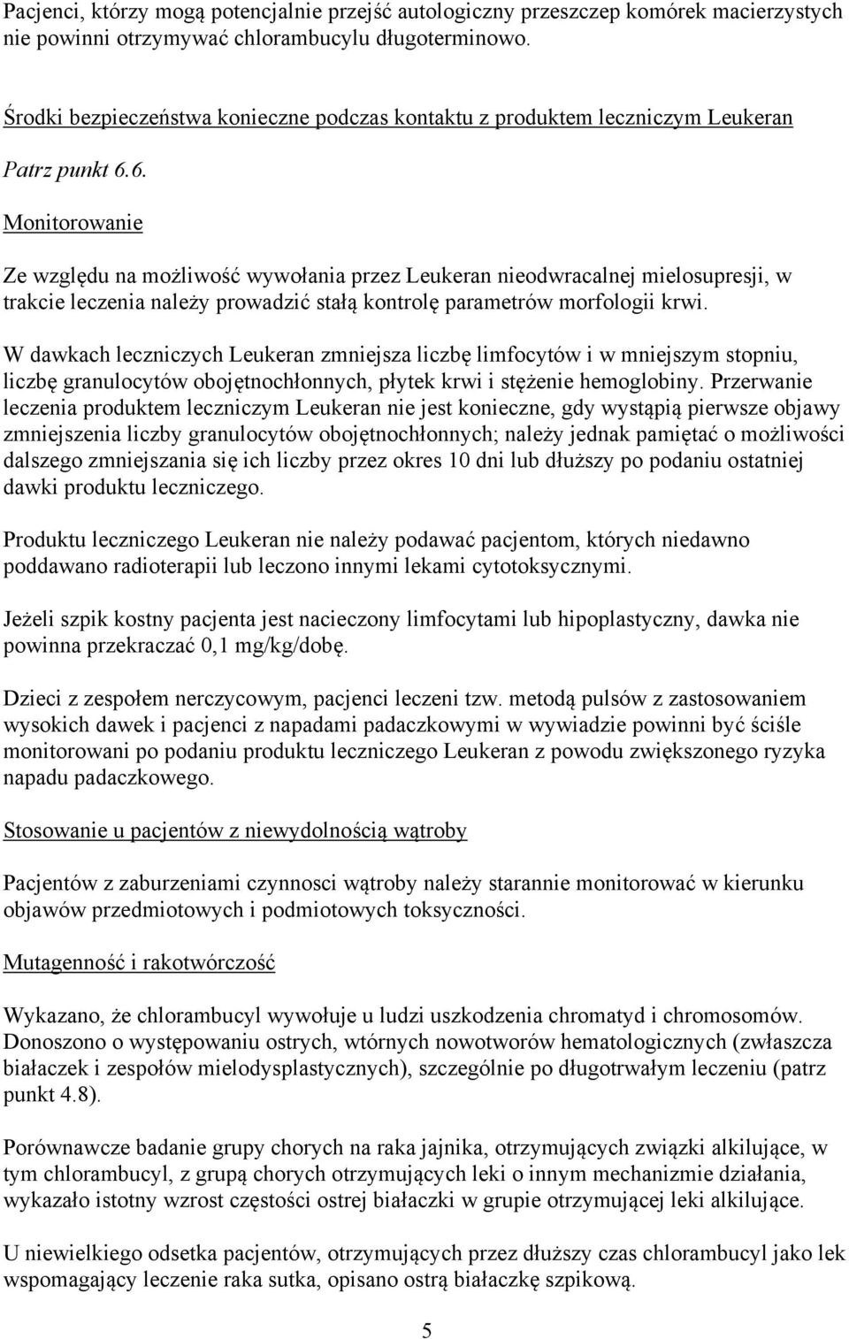 6. Monitorowanie Ze względu na możliwość wywołania przez Leukeran nieodwracalnej mielosupresji, w trakcie leczenia należy prowadzić stałą kontrolę parametrów morfologii krwi.