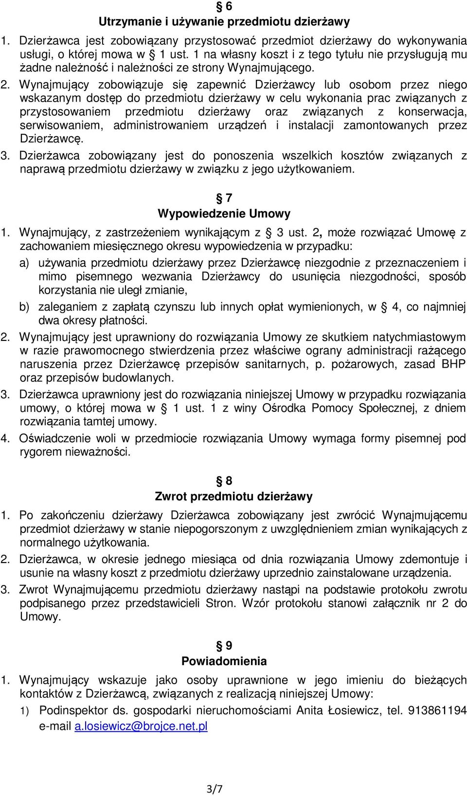 Wynajmujący zobowiązuje się zapewnić Dzierżawcy lub osobom przez niego wskazanym dostęp do przedmiotu dzierżawy w celu wykonania prac związanych z przystosowaniem przedmiotu dzierżawy oraz związanych