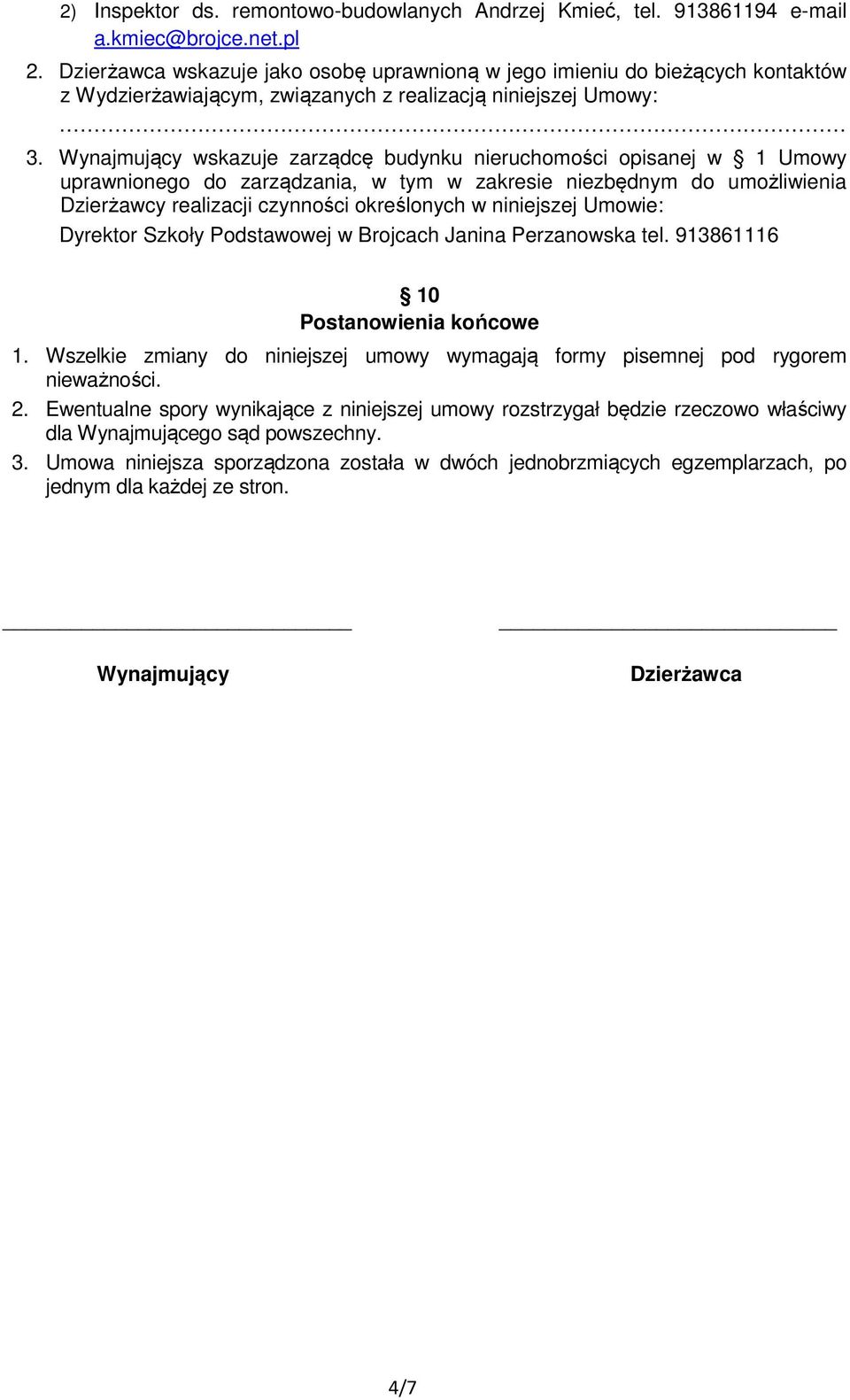 Wynajmujący wskazuje zarządcę budynku nieruchomości opisanej w 1 Umowy uprawnionego do zarządzania, w tym w zakresie niezbędnym do umożliwienia Dzierżawcy realizacji czynności określonych w