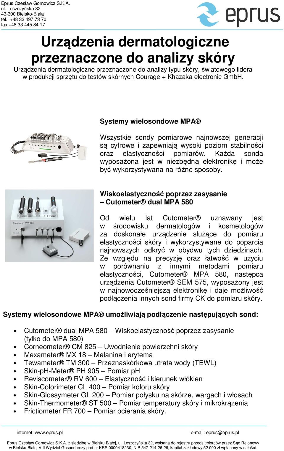 Wiskoelastyczność poprzez zasysanie Cutometer dual MPA 580 Od wielu lat Cutometer uznawany jest w środowisku dermatologów i kosmetologów za doskonałe urządzenie służące do pomiaru elastyczności skóry