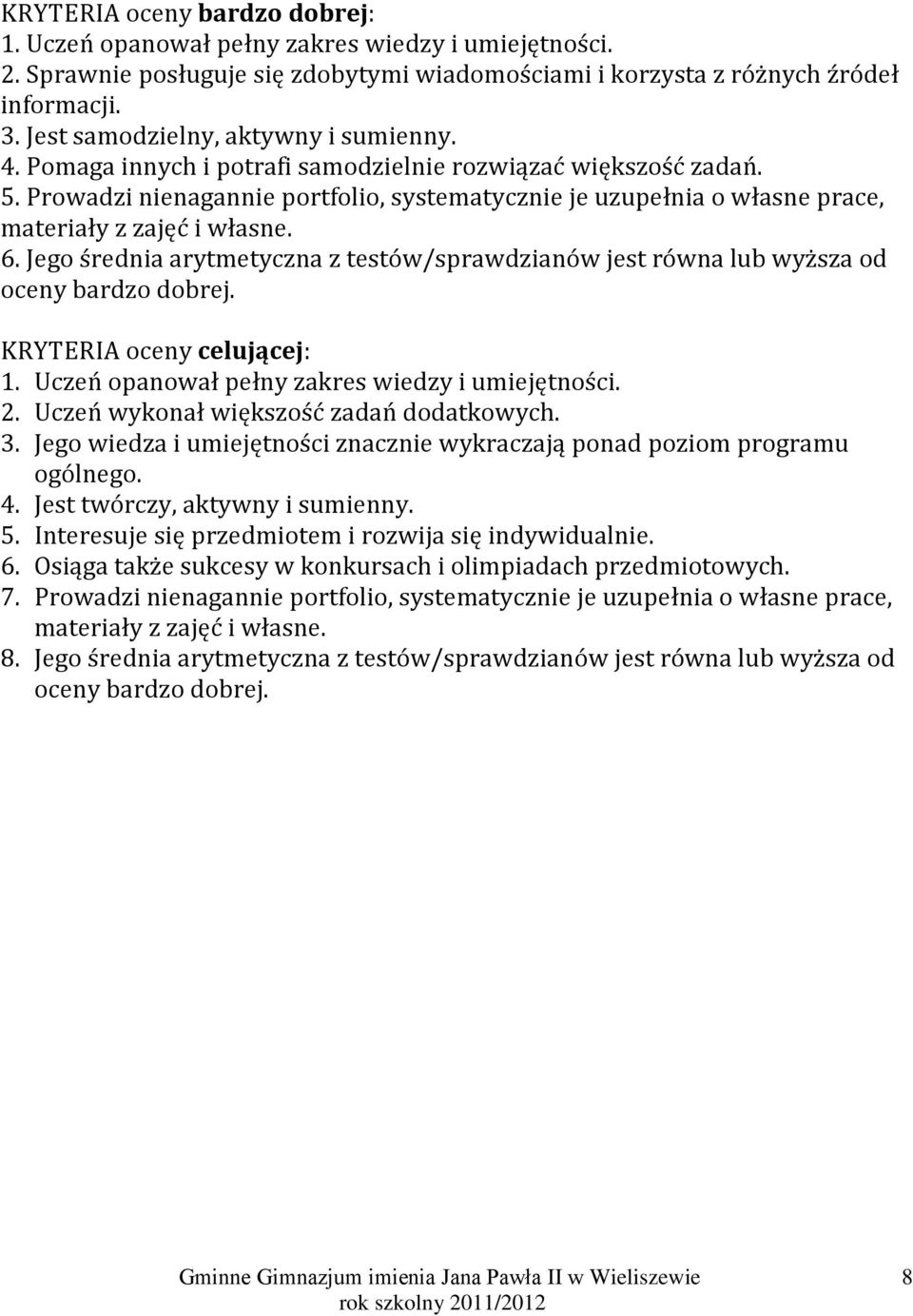 arytmetyczna z testów/sprawdzianów jest równa lub wyższa od oceny bardzo dobrej KRYTERIA oceny celującej: 1 Uczeń opanował pełny zakres wiedzy i umiejętności 2 Uczeń wykonał większość zadań