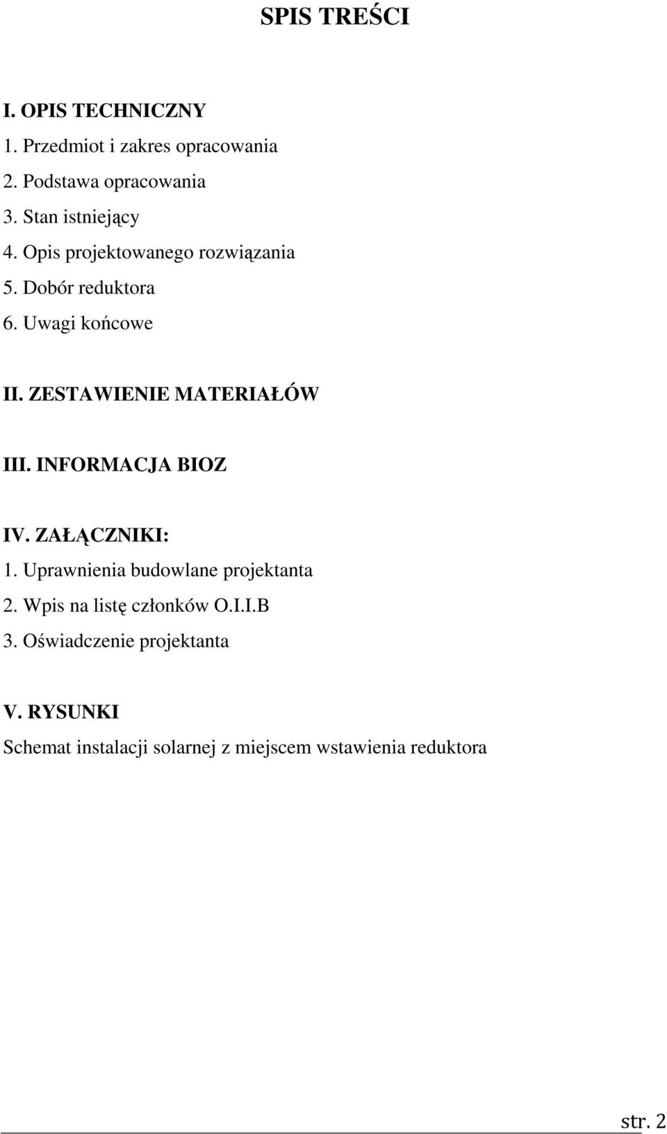 ZESTAWIENIE MATERIAŁÓW III. INFORMACJA BIOZ IV. ZAŁĄCZNIKI: 1. Uprawnienia budowlane projektanta 2.