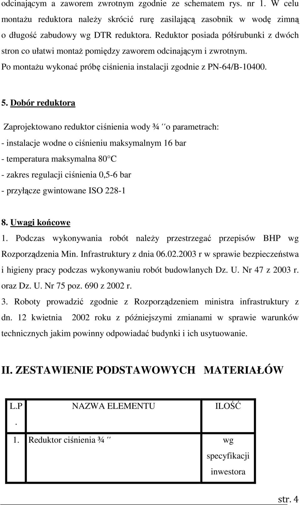 Dobór reduktora Zaprojektowano reduktor ciśnienia wody ¾ o parametrach: - instalacje wodne o ciśnieniu maksymalnym 16 bar - temperatura maksymalna 80 C - zakres regulacji ciśnienia 0,5-6 bar -