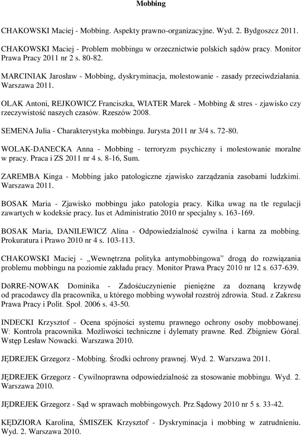 OLAK Antoni, REJKOWICZ Franciszka, WIATER Marek - Mobbing & stres - zjawisko czy rzeczywistość naszych czasów. Rzeszów 2008. SEMENA Julia - Charakterystyka mobbingu. Jurysta 2011 nr 3/4 s. 72-80.