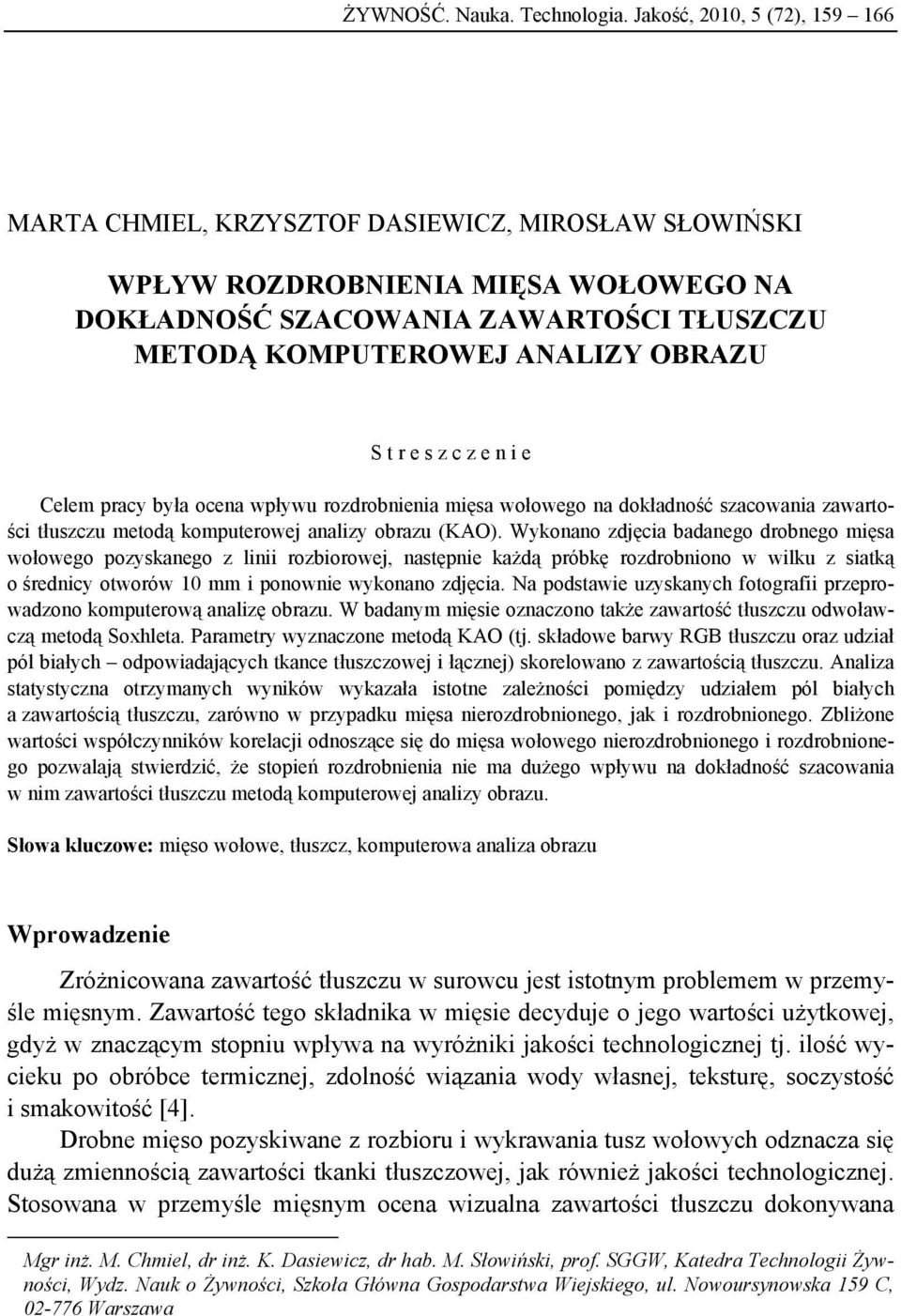 S t r e s z c z e n i e Celem pracy była ocena wpływu rozdrobnienia mięsa wołowego na dokładność szacowania zawartości tłuszczu metodą komputerowej analizy obrazu (KAO).