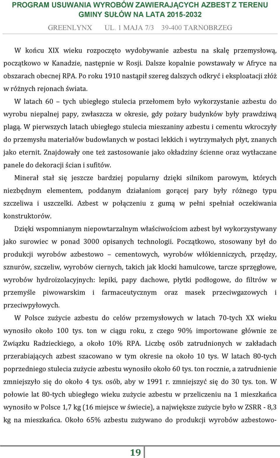 W latach 60 tych ubiegłego stulecia przełomem było wykorzystanie azbestu do wyrobu niepalnej papy, zwłaszcza w okresie, gdy pożary budynków były prawdziwą plagą.