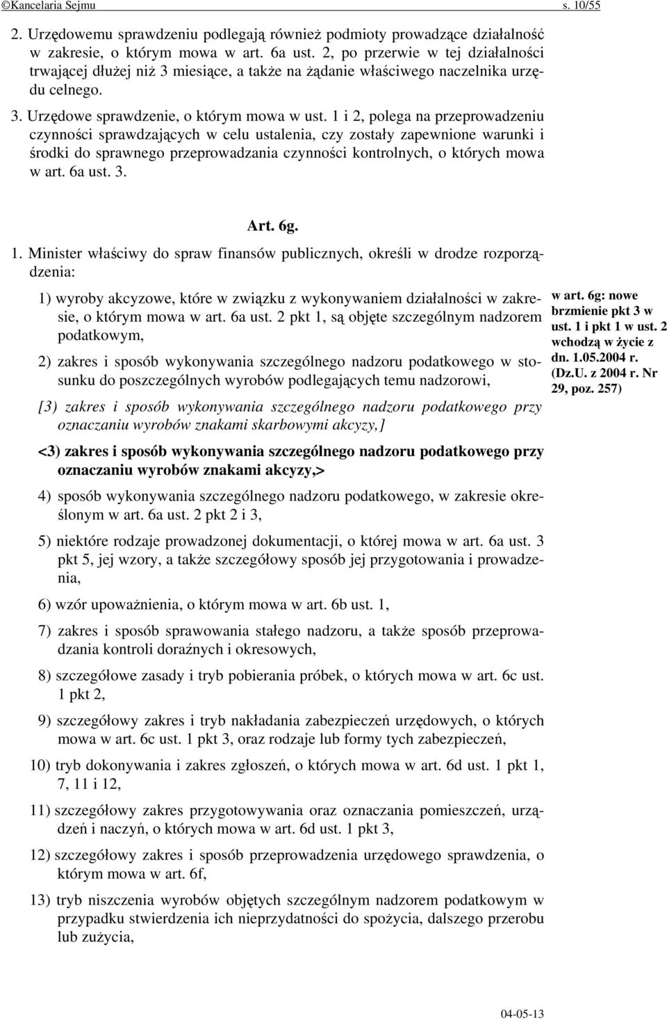 1 i 2, polega na przeprowadzeniu czynności sprawdzających w celu ustalenia, czy zostały zapewnione warunki i środki do sprawnego przeprowadzania czynności kontrolnych, o których mowa w art. 6a ust. 3.