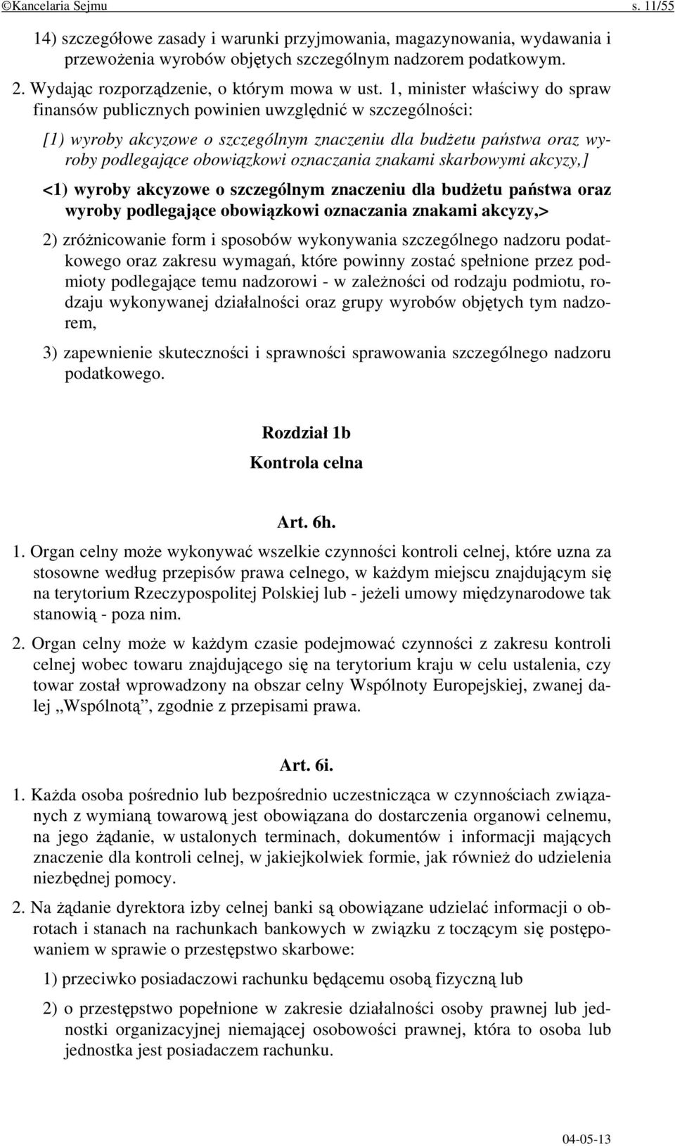 1, minister właściwy do spraw finansów publicznych powinien uwzględnić w szczególności: [1) wyroby akcyzowe o szczególnym znaczeniu dla budżetu państwa oraz wyroby podlegające obowiązkowi oznaczania