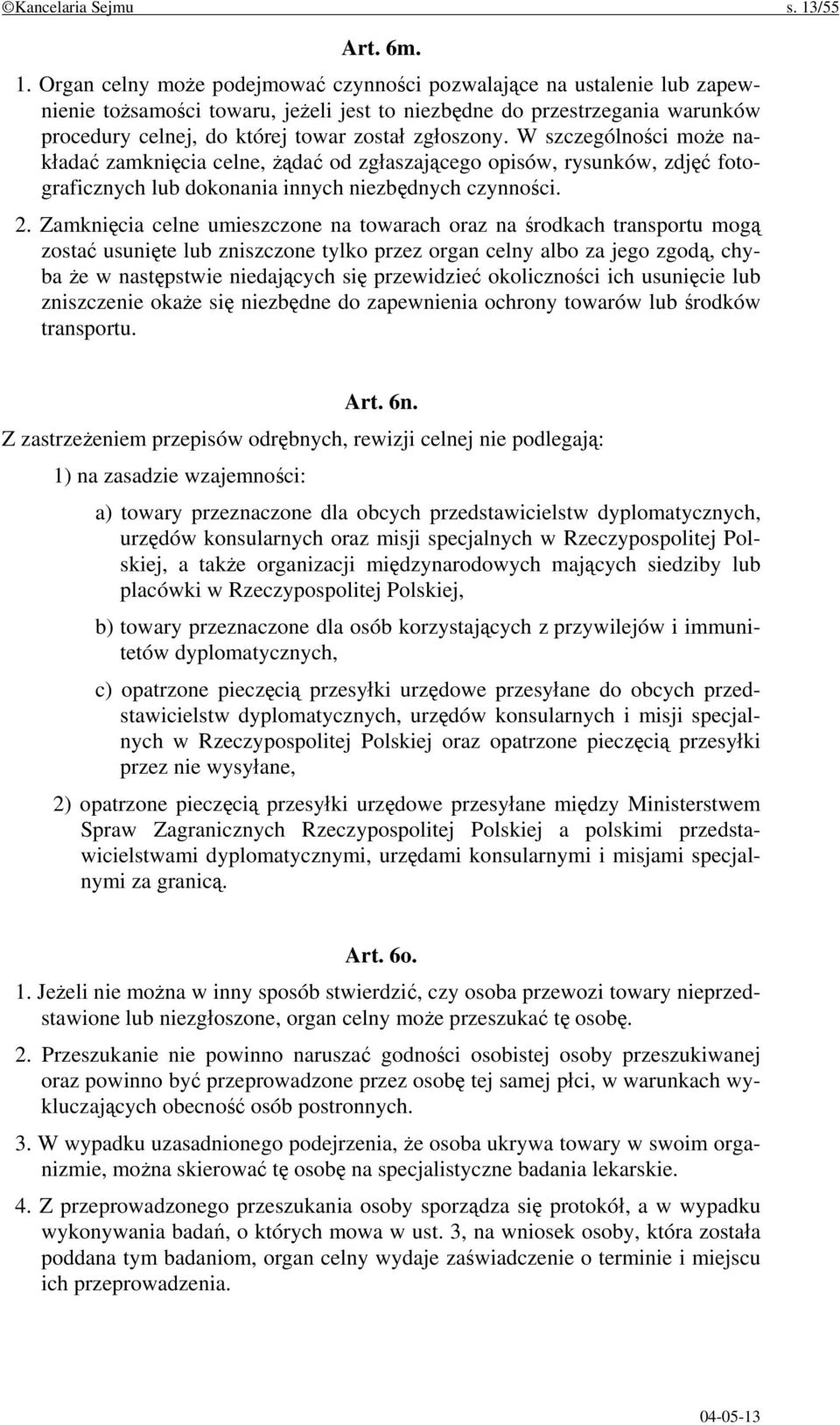 Organ celny może podejmować czynności pozwalające na ustalenie lub zapewnienie tożsamości towaru, jeżeli jest to niezbędne do przestrzegania warunków procedury celnej, do której towar został