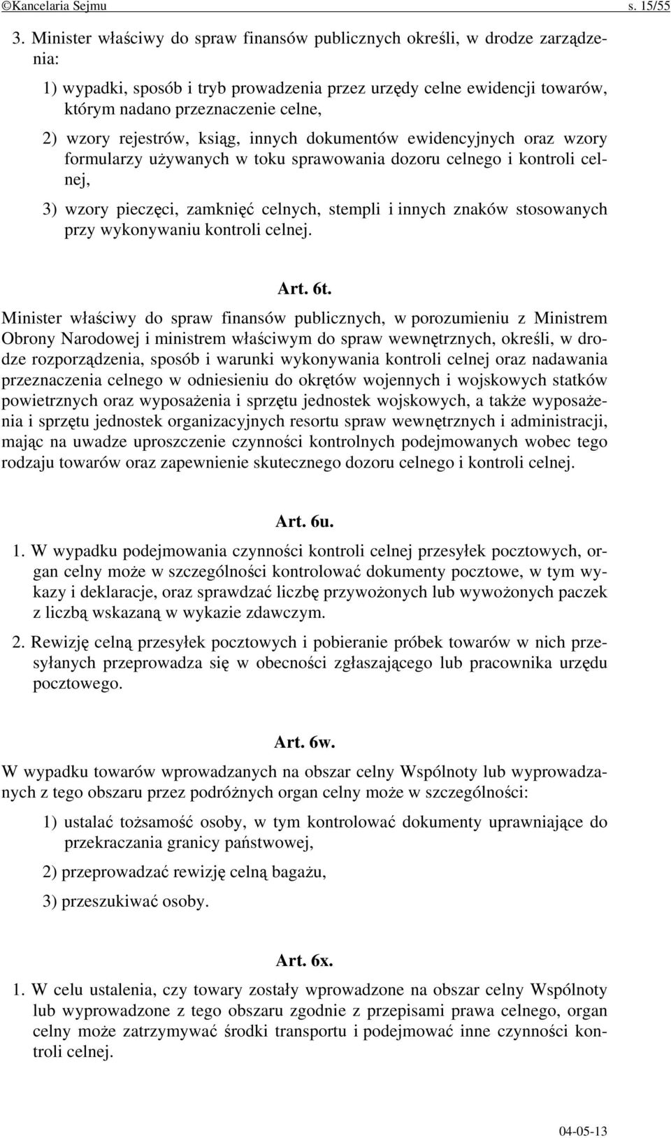 rejestrów, ksiąg, innych dokumentów ewidencyjnych oraz wzory formularzy używanych w toku sprawowania dozoru celnego i kontroli celnej, 3) wzory pieczęci, zamknięć celnych, stempli i innych znaków