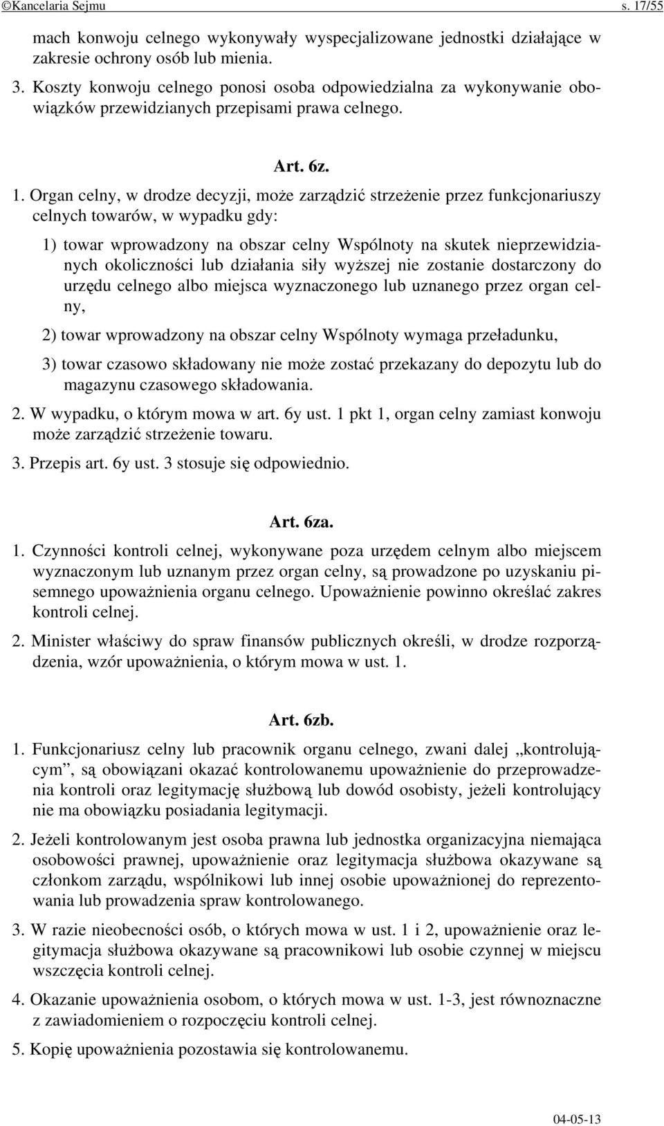 Organ celny, w drodze decyzji, może zarządzić strzeżenie przez funkcjonariuszy celnych towarów, w wypadku gdy: 1) towar wprowadzony na obszar celny Wspólnoty na skutek nieprzewidzianych okoliczności