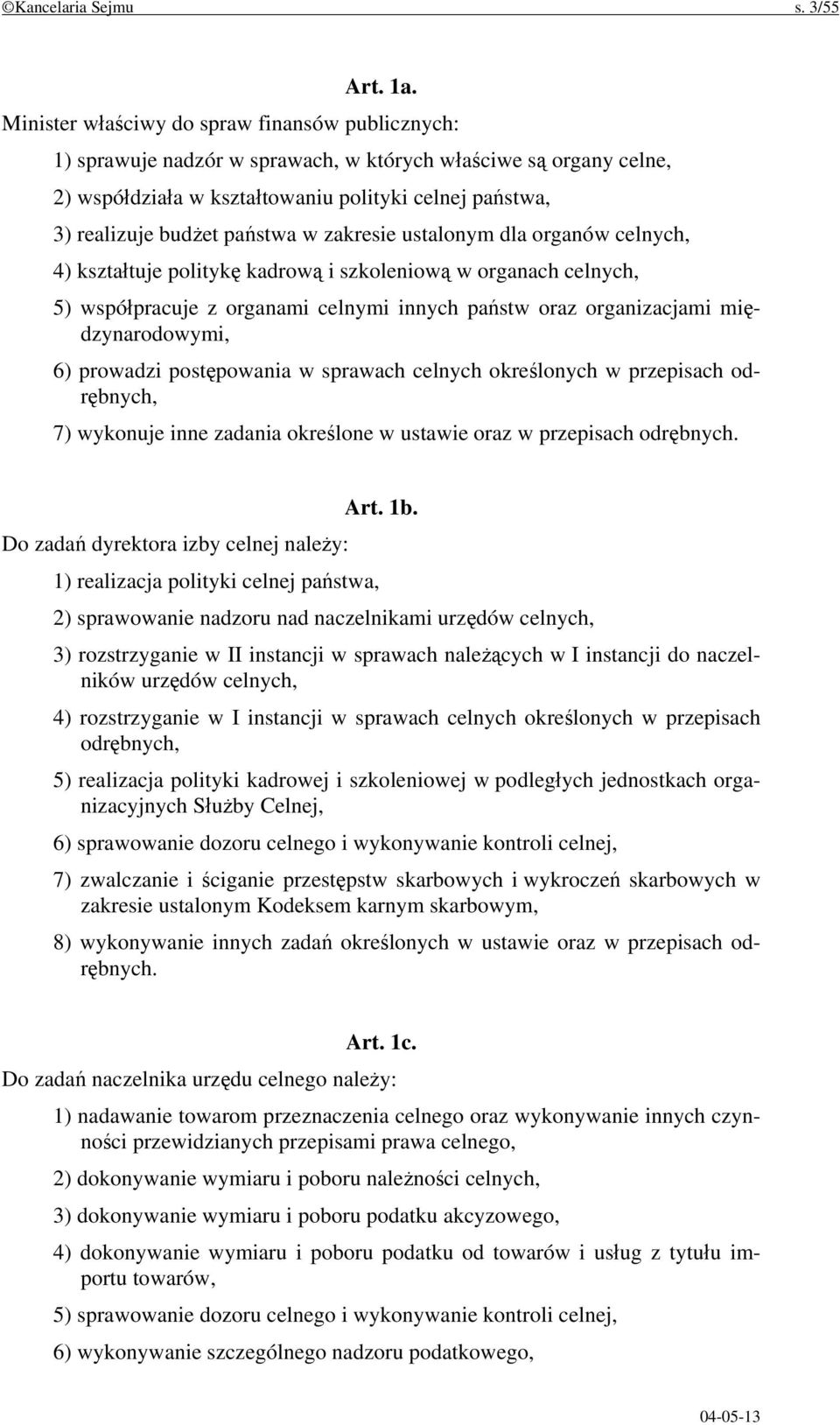 w zakresie ustalonym dla organów celnych, 4) kształtuje politykę kadrową i szkoleniową w organach celnych, 5) współpracuje z organami celnymi innych państw oraz organizacjami międzynarodowymi, 6)