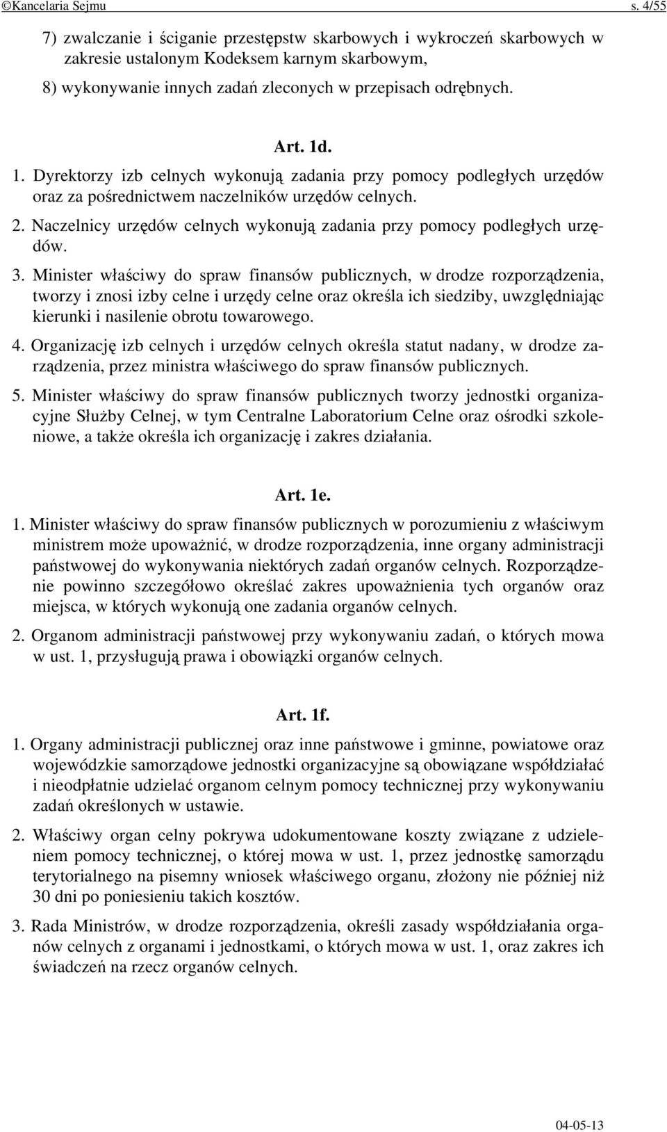 . 1. Dyrektorzy izb celnych wykonują zadania przy pomocy podległych urzędów oraz za pośrednictwem naczelników urzędów celnych. 2.