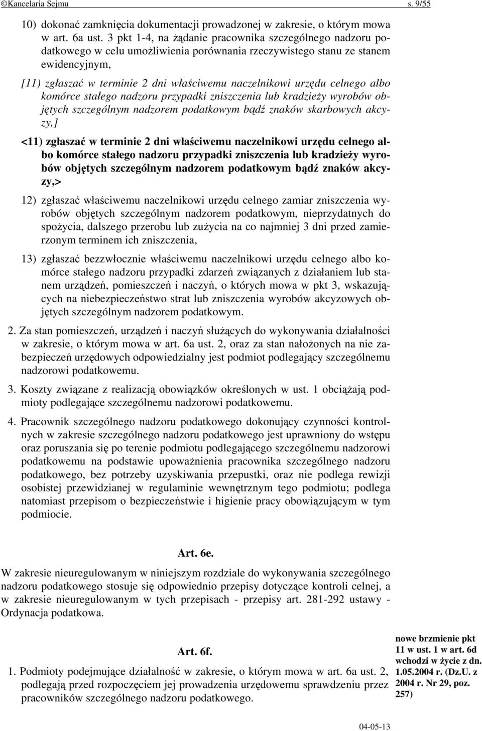 urzędu celnego albo komórce stałego nadzoru przypadki zniszczenia lub kradzieży wyrobów objętych szczególnym nadzorem podatkowym bądź znaków skarbowych akcyzy,] <11) zgłaszać w terminie 2 dni