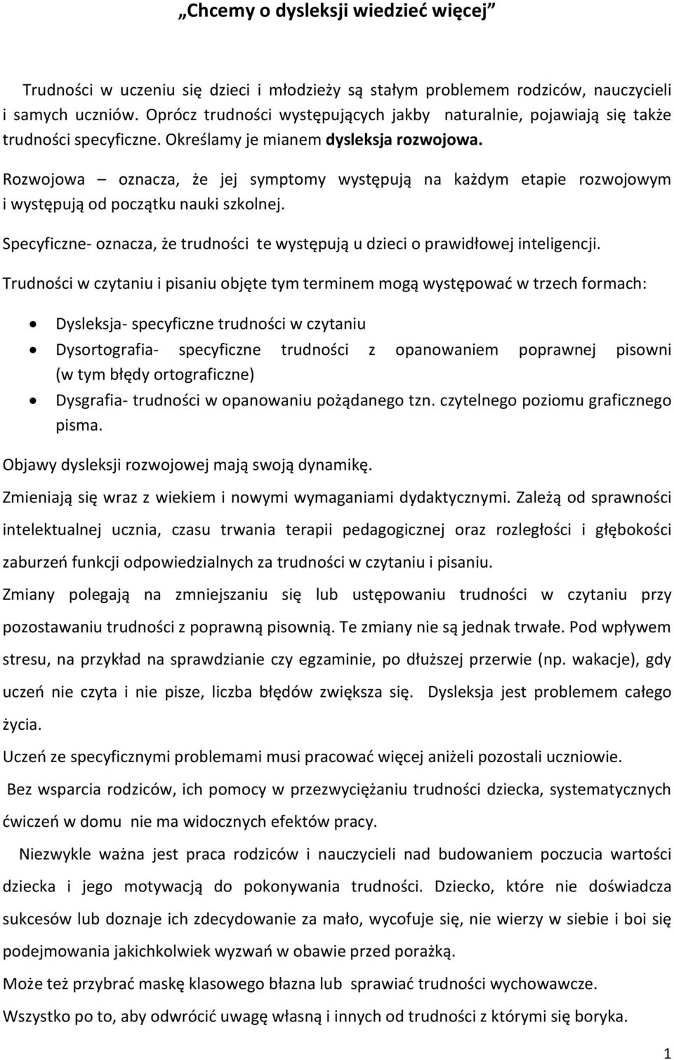 Rozwojowa oznacza, że jej symptomy występują na każdym etapie rozwojowym i występują od początku nauki szkolnej. Specyficzne- oznacza, że trudności te występują u dzieci o prawidłowej inteligencji.