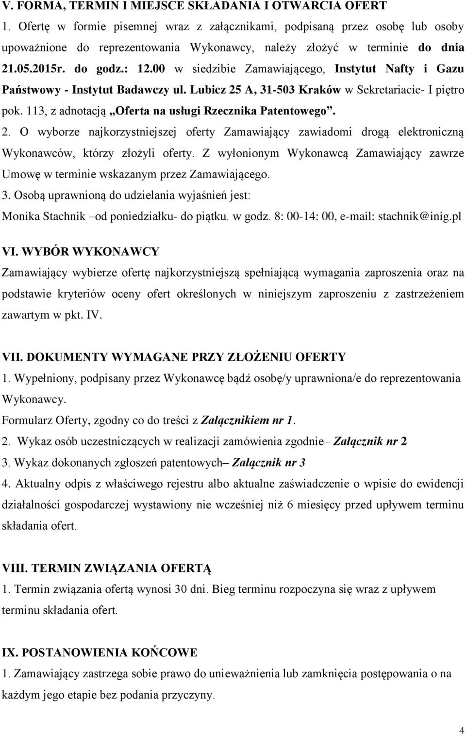 00 w siedzibie Zamawiającego, Instytut Nafty i Gazu Państwowy - Instytut Badawczy ul. Lubicz 25 A, 31-503 Kraków w Sekretariacie- I piętro pok. 113, z adnotacją Oferta na usługi Rzecznika Patentowego.