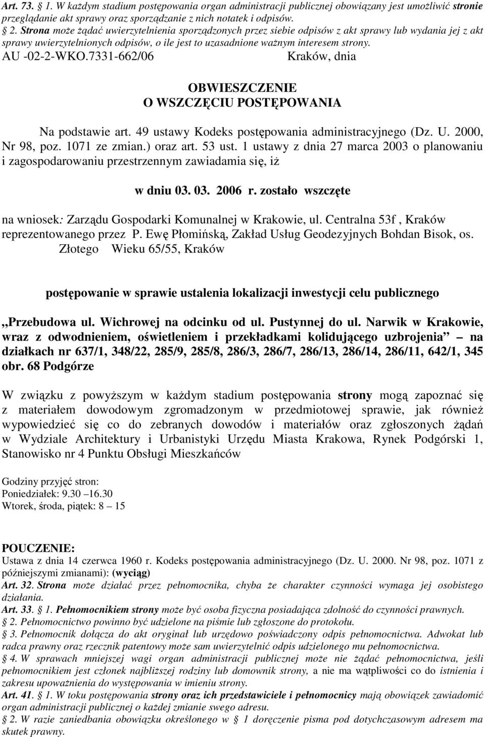 1 ustawy z dnia 27 marca 2003 o planowaniu i zagospodarowaniu przestrzennym zawiadamia się, iŝ w dniu 03. 03. 2006 r. zostało wszczęte na wniosek: Zarządu Gospodarki Komunalnej w Krakowie, ul.