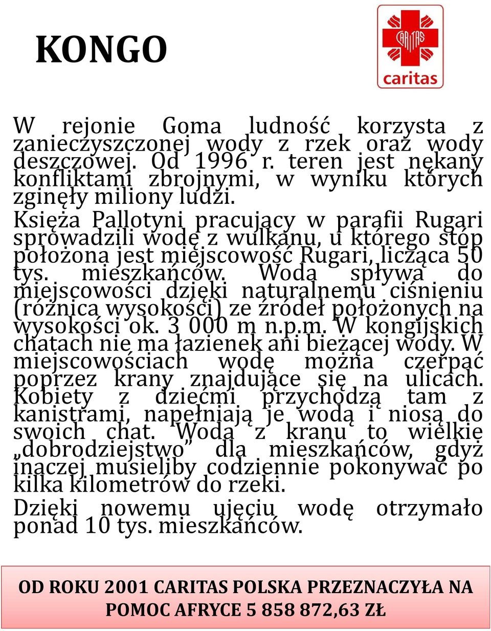 Woda spływa do miejscowości dzięki naturalnemu ciśnieniu (różnica wysokości) ze źródeł położonych na wysokościok.3000mn.p.m.wkongijskich chatach nie ma łazienek ani bieżącej wody.