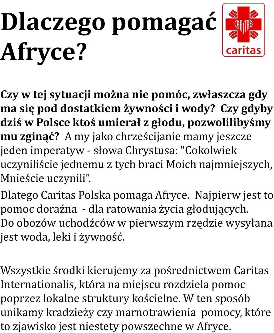 Najpierw jest to pomoc doraźna -dla ratowania życia głodujących. Do obozów uchodźców w pierwszym rzędzie wysyłana jest woda, leki i żywność.