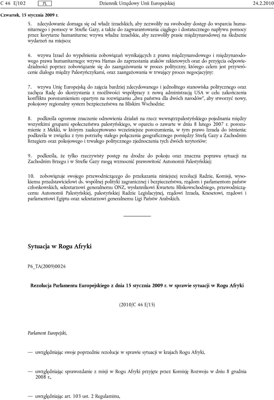 przez korytarze humanitarne; wzywa władze izraelskie, aby zezwoliły prasie międzynarodowej na śledzenie wydarzeń na miejscu; 6.