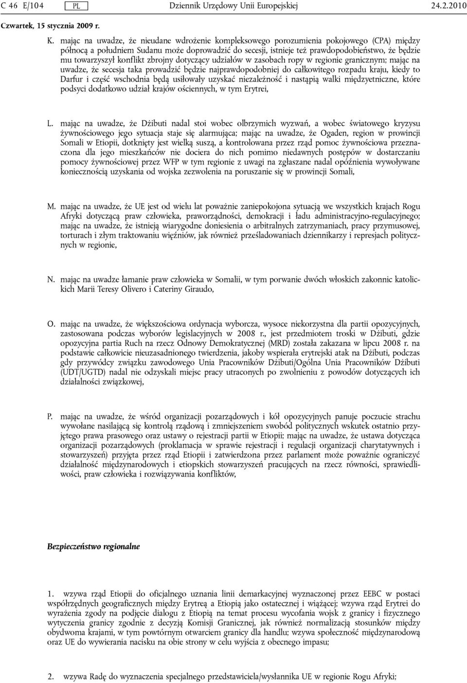 towarzyszył konflikt zbrojny dotyczący udziałów w zasobach ropy w regionie granicznym; mając na uwadze, że secesja taka prowadzić będzie najprawdopodobniej do całkowitego rozpadu kraju, kiedy to