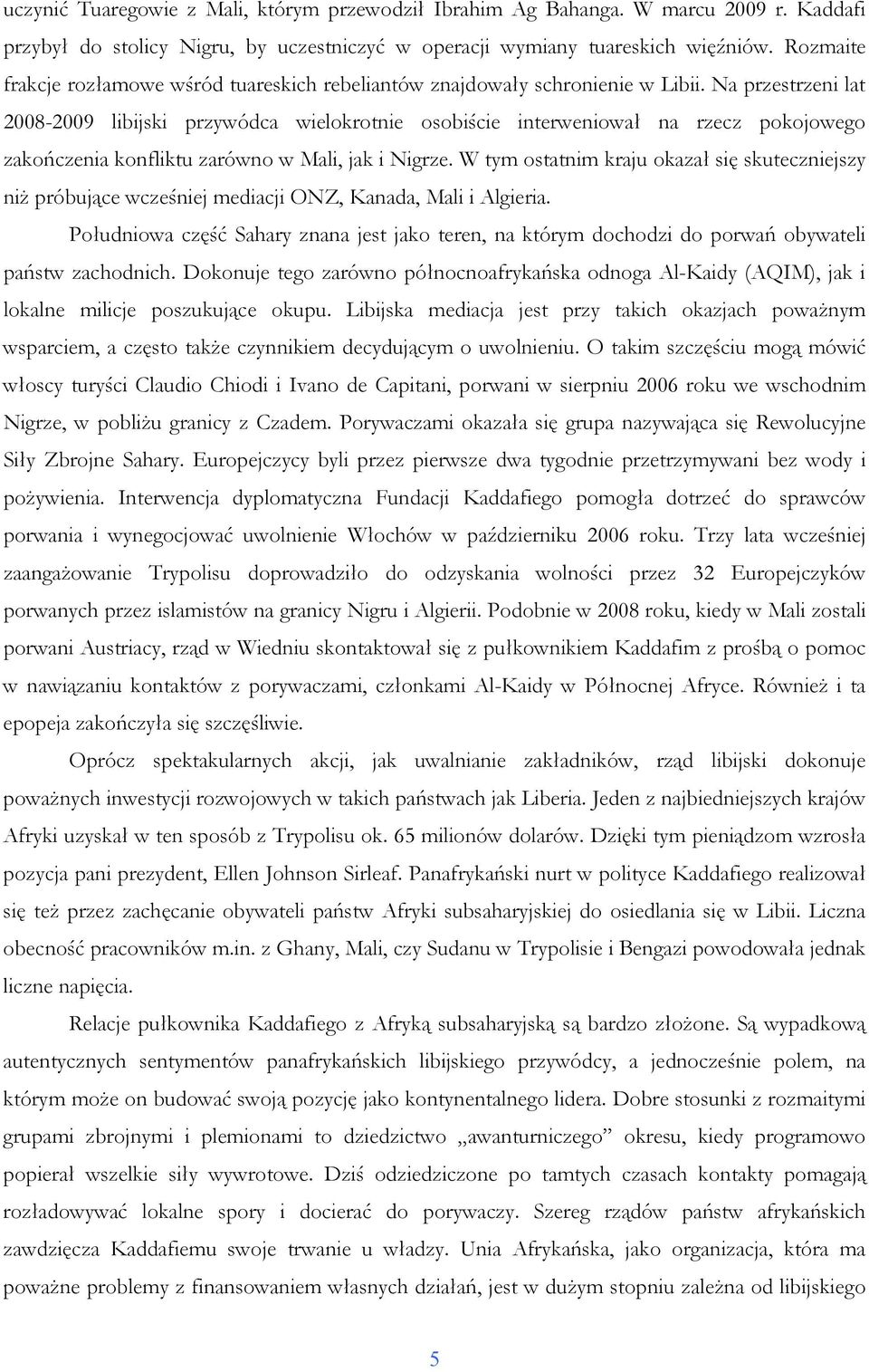 Na przestrzeni lat 2008-2009 libijski przywódca wielokrotnie osobiście interweniował na rzecz pokojowego zakończenia konfliktu zarówno w Mali, jak i Nigrze.
