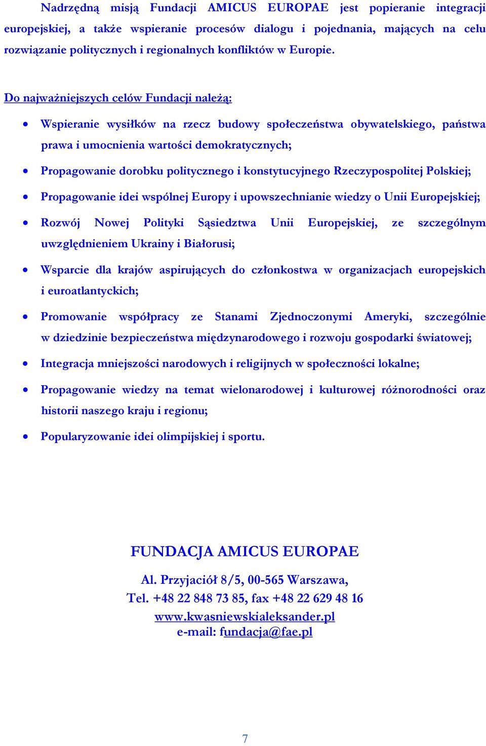 Do najwaŝniejszych celów Fundacji naleŝą: Wspieranie wysiłków na rzecz budowy społeczeństwa obywatelskiego, państwa prawa i umocnienia wartości demokratycznych; Propagowanie dorobku politycznego i