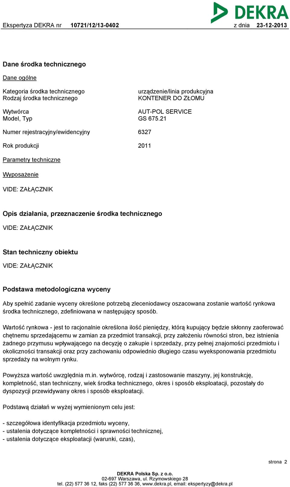 VIDE: ZAŁĄCZNIK Podstawa metodologiczna wyceny Aby spełnić zadanie wyceny określone potrzebą zleceniodawcy oszacowana zostanie wartość rynkowa środka technicznego, zdefiniowana w następujący sposób.