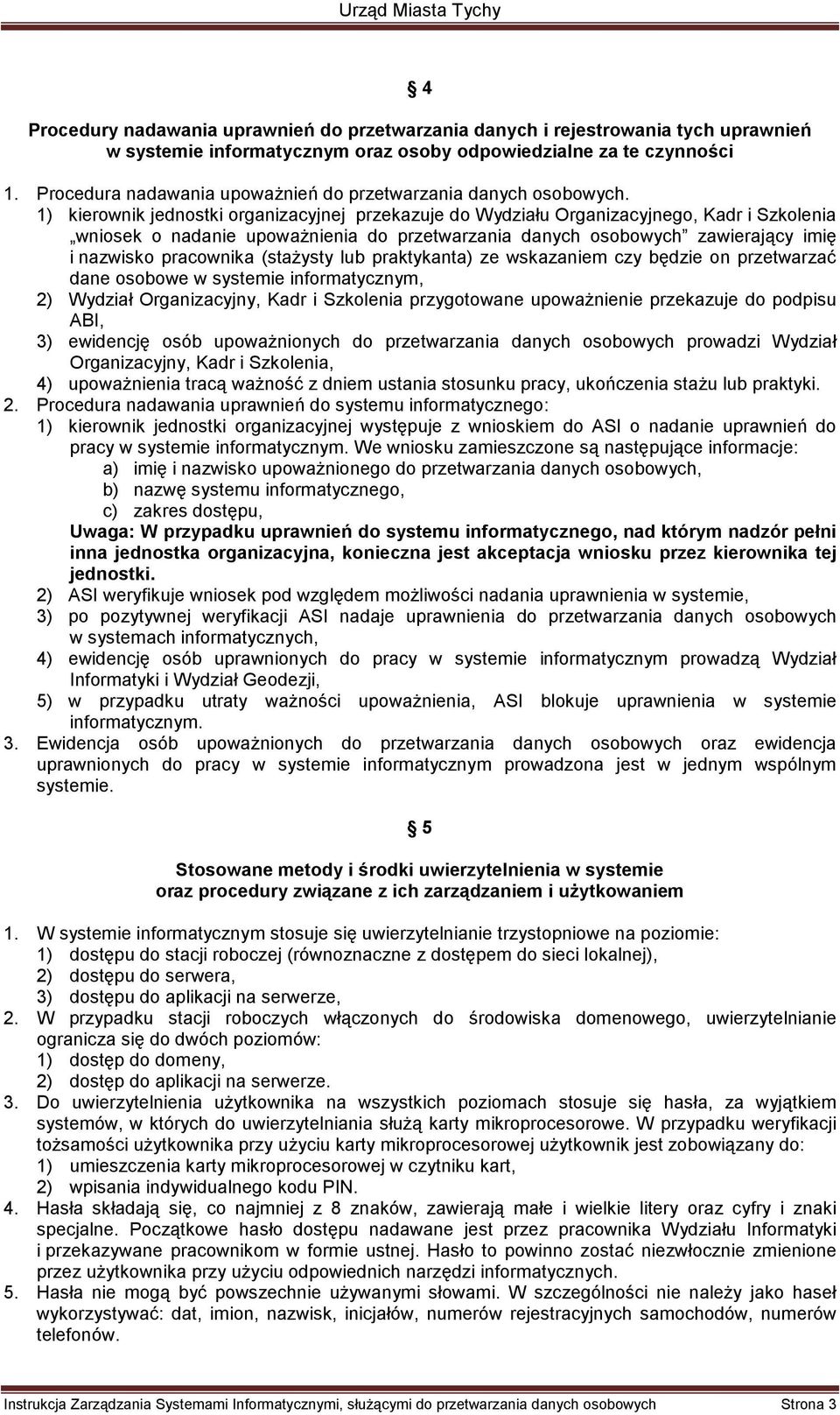 1) kierownik jednostki organizacyjnej przekazuje do Wydziału Organizacyjnego, Kadr i Szkolenia wniosek o nadanie upowaŝnienia do przetwarzania danych osobowych zawierający imię i nazwisko pracownika