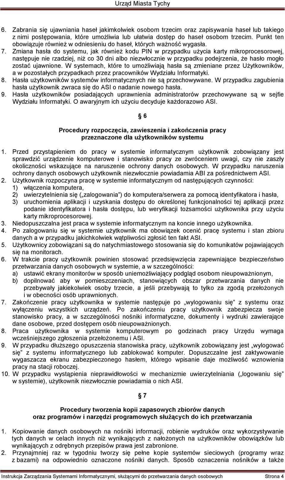 Zmiana hasła do systemu, jak równieŝ kodu PIN w przypadku uŝycia karty mikroprocesorowej, następuje nie rzadziej, niŝ co 30 dni albo niezwłocznie w przypadku podejrzenia, Ŝe hasło mogło zostać