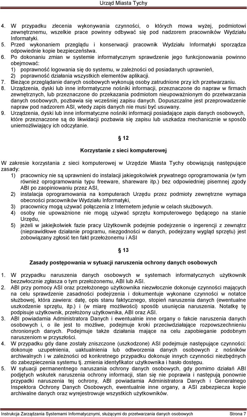 Po dokonaniu zmian w systemie informatycznym sprawdzenie jego funkcjonowania powinno obejmować: 1) poprawność logowania się do systemu, w zaleŝności od posiadanych uprawnień, 2) poprawność działania