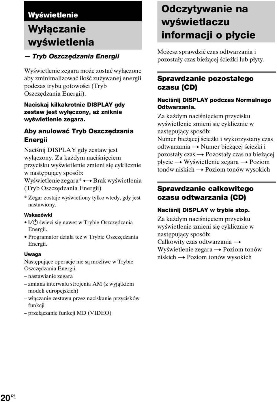 Za każdym naciśnięciem przycisku wyświetlenie zmieni się cyklicznie w następujący sposób: Wyświetlenie zegara* y Brak wyświetlenia (Tryb Oszczędzania Energii) * Zegar zostaje wyświetlony tylko wtedy,