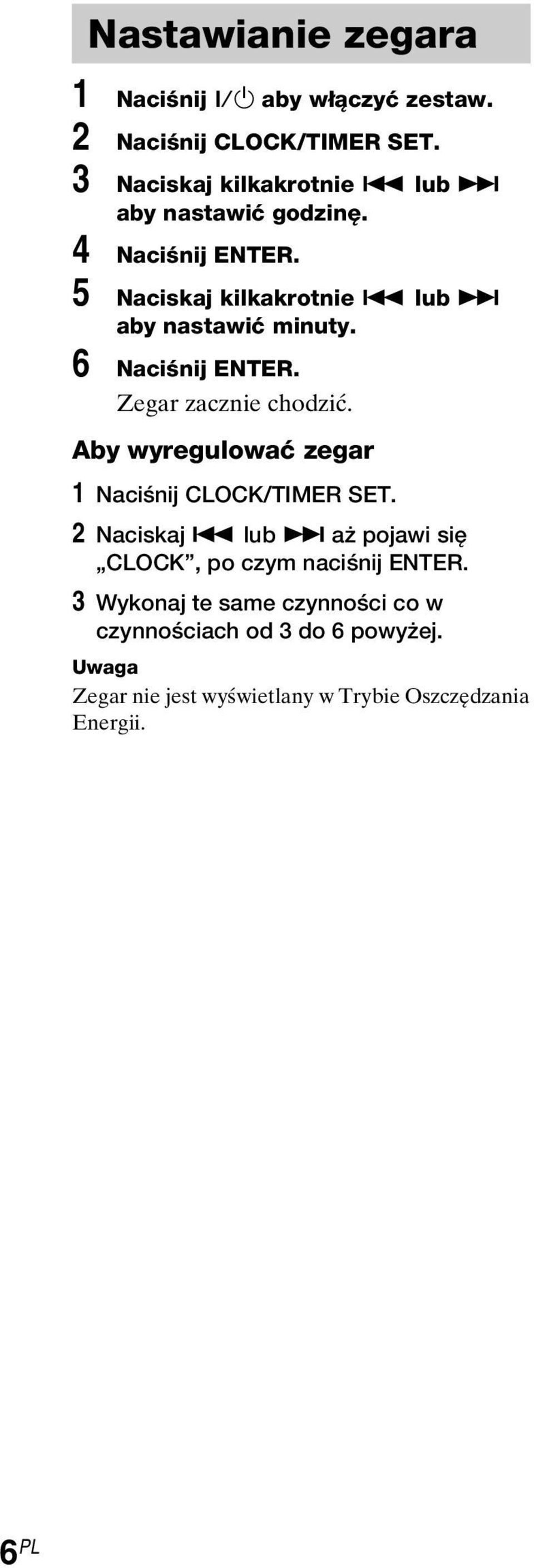 Zegar zacznie chodzić. Aby wyregulować zegar 1 Naciśnij CLOCK/TIMER SET. 2 Naciskaj.