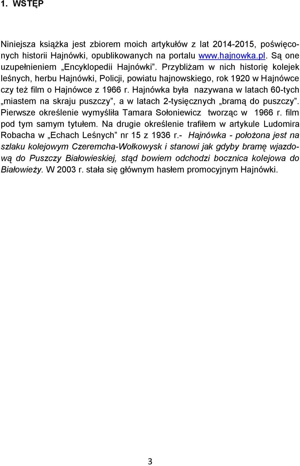 Hajnówka była nazywana w latach 60-tych miastem na skraju puszczy, a w latach 2-tysięcznych bramą do puszczy. Pierwsze określenie wymyśliła Tamara Sołoniewicz tworząc w 1966 r.
