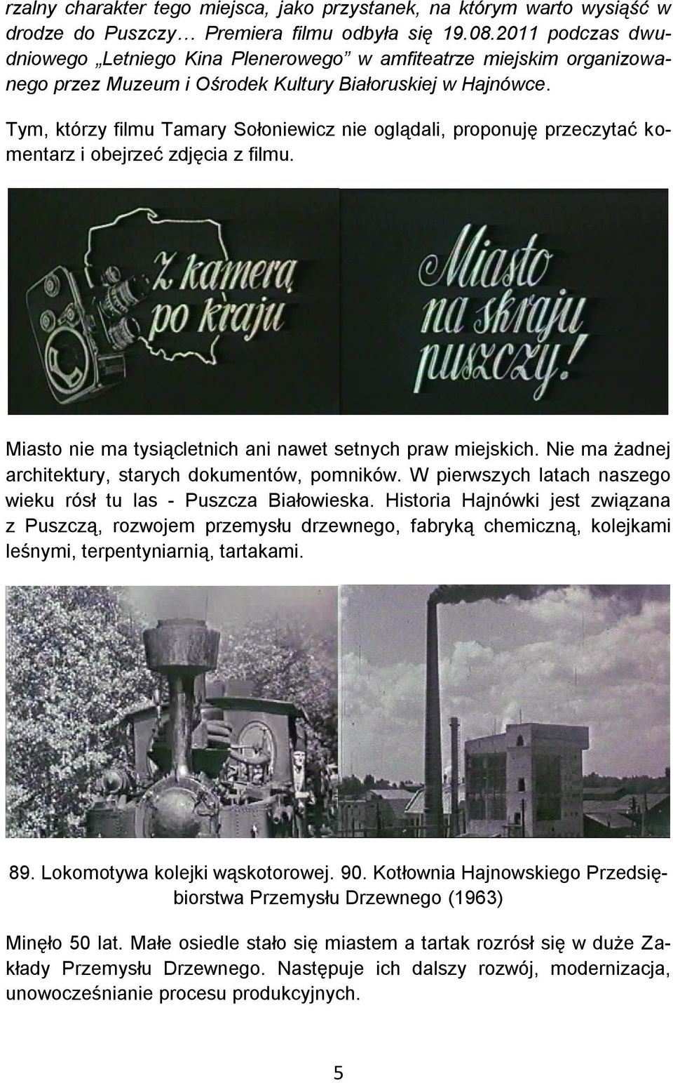 Tym, którzy filmu Tamary Sołoniewicz nie oglądali, proponuję przeczytać komentarz i obejrzeć zdjęcia z filmu. Miasto nie ma tysiącletnich ani nawet setnych praw miejskich.