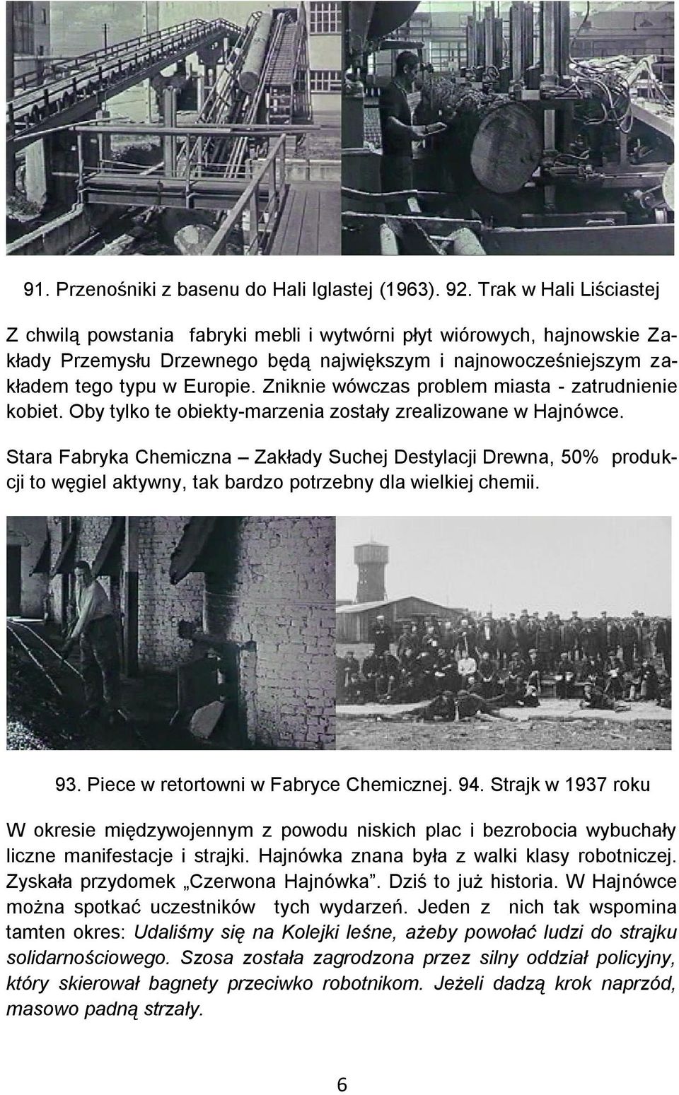 Zniknie wówczas problem miasta - zatrudnienie kobiet. Oby tylko te obiekty-marzenia zostały zrealizowane w Hajnówce.