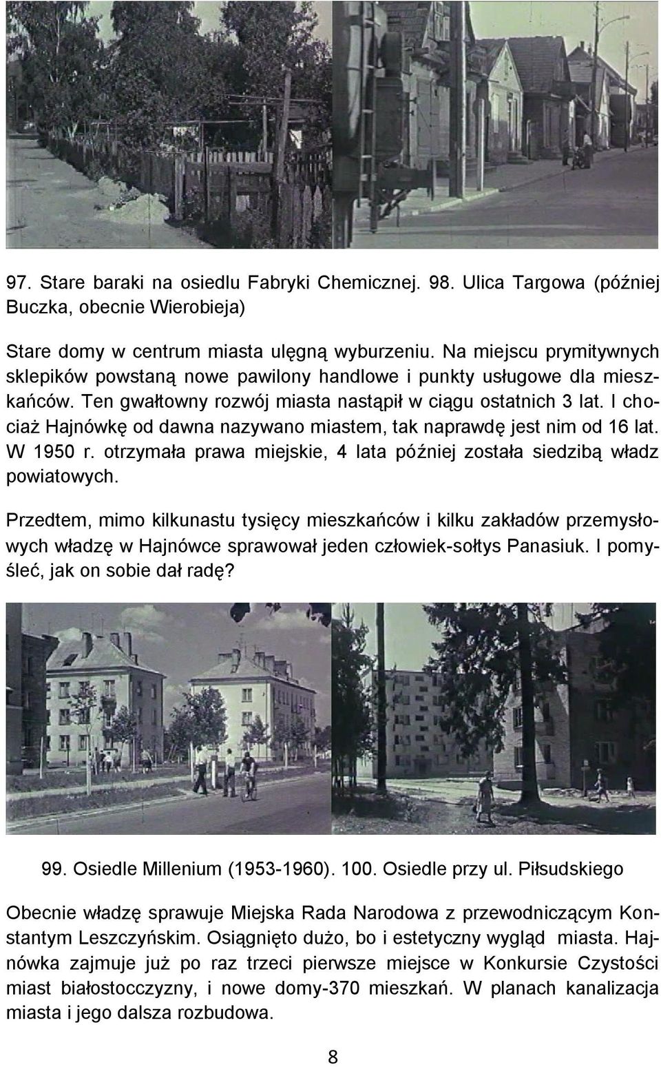 I chociaż Hajnówkę od dawna nazywano miastem, tak naprawdę jest nim od 16 lat. W 1950 r. otrzymała prawa miejskie, 4 lata później została siedzibą władz powiatowych.