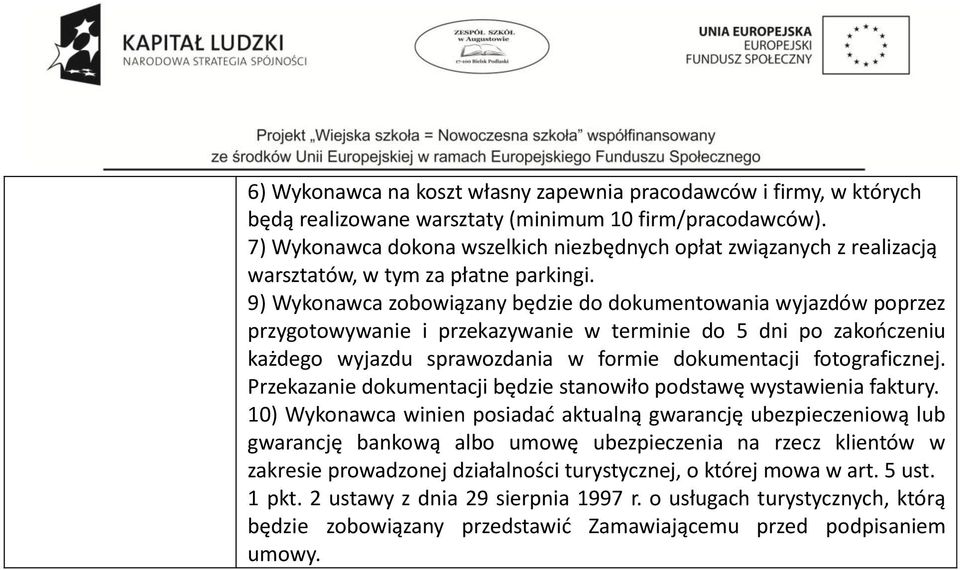 9) Wykonawca zobowiązany będzie do dokumentowania wyjazdów poprzez przygotowywanie i przekazywanie w terminie do 5 dni po zakończeniu każdego wyjazdu sprawozdania w formie dokumentacji fotograficznej.