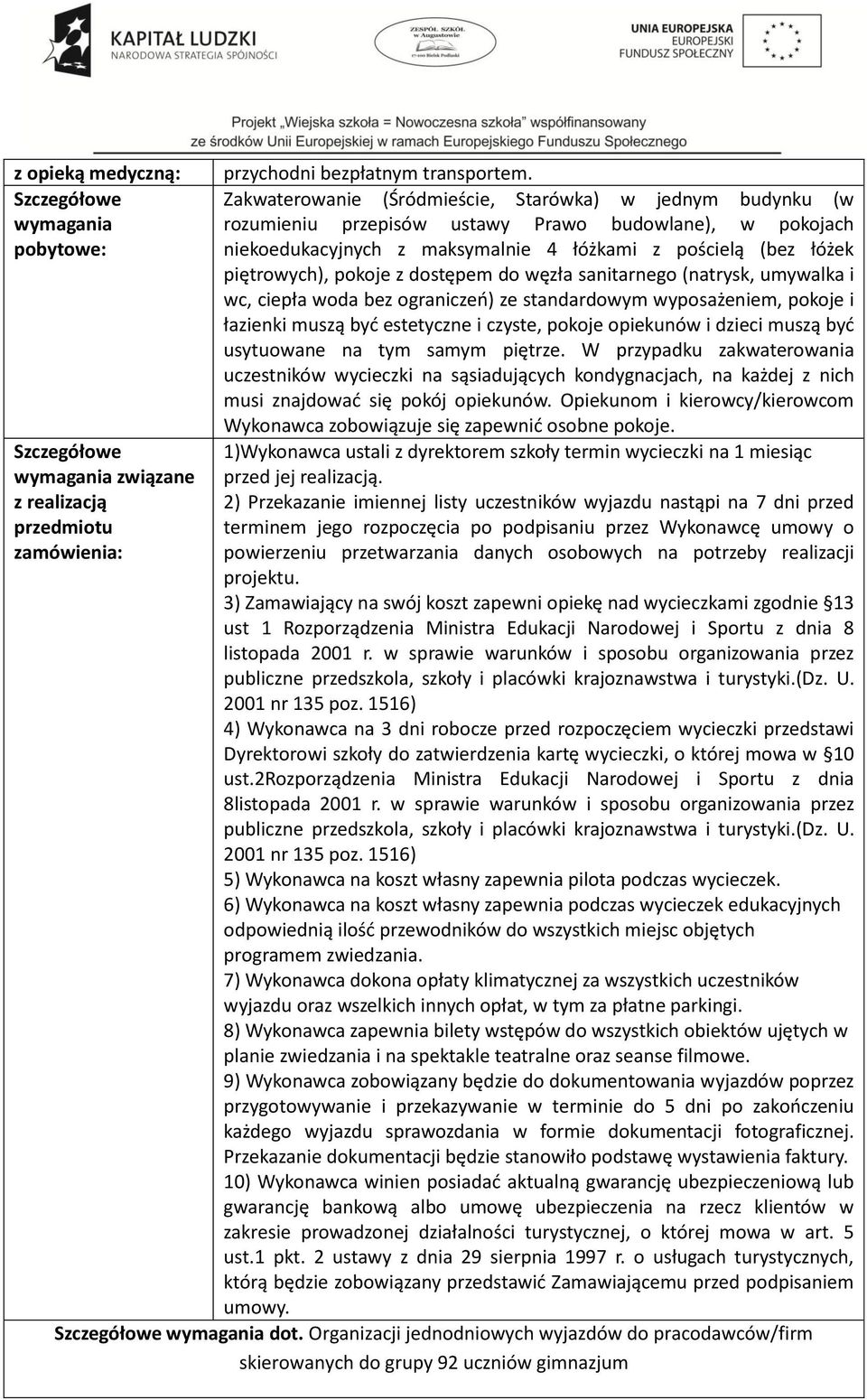 z dostępem do węzła sanitarnego (natrysk, umywalka i wc, ciepła woda bez ograniczeń) ze standardowym wyposażeniem, pokoje i łazienki muszą być estetyczne i czyste, pokoje opiekunów i dzieci muszą być