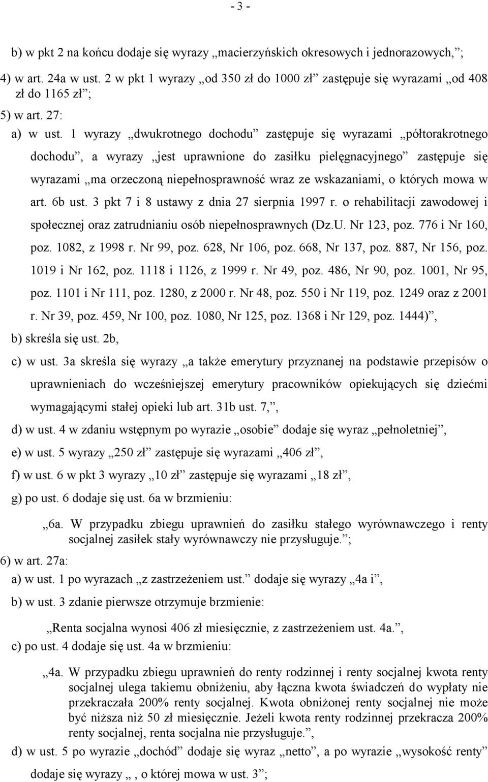 1 wyrazy dwukrotnego dochodu zastępuje się wyrazami półtorakrotnego dochodu, a wyrazy jest uprawnione do zasiłku pielęgnacyjnego zastępuje się wyrazami ma orzeczoną niepełnosprawność wraz ze