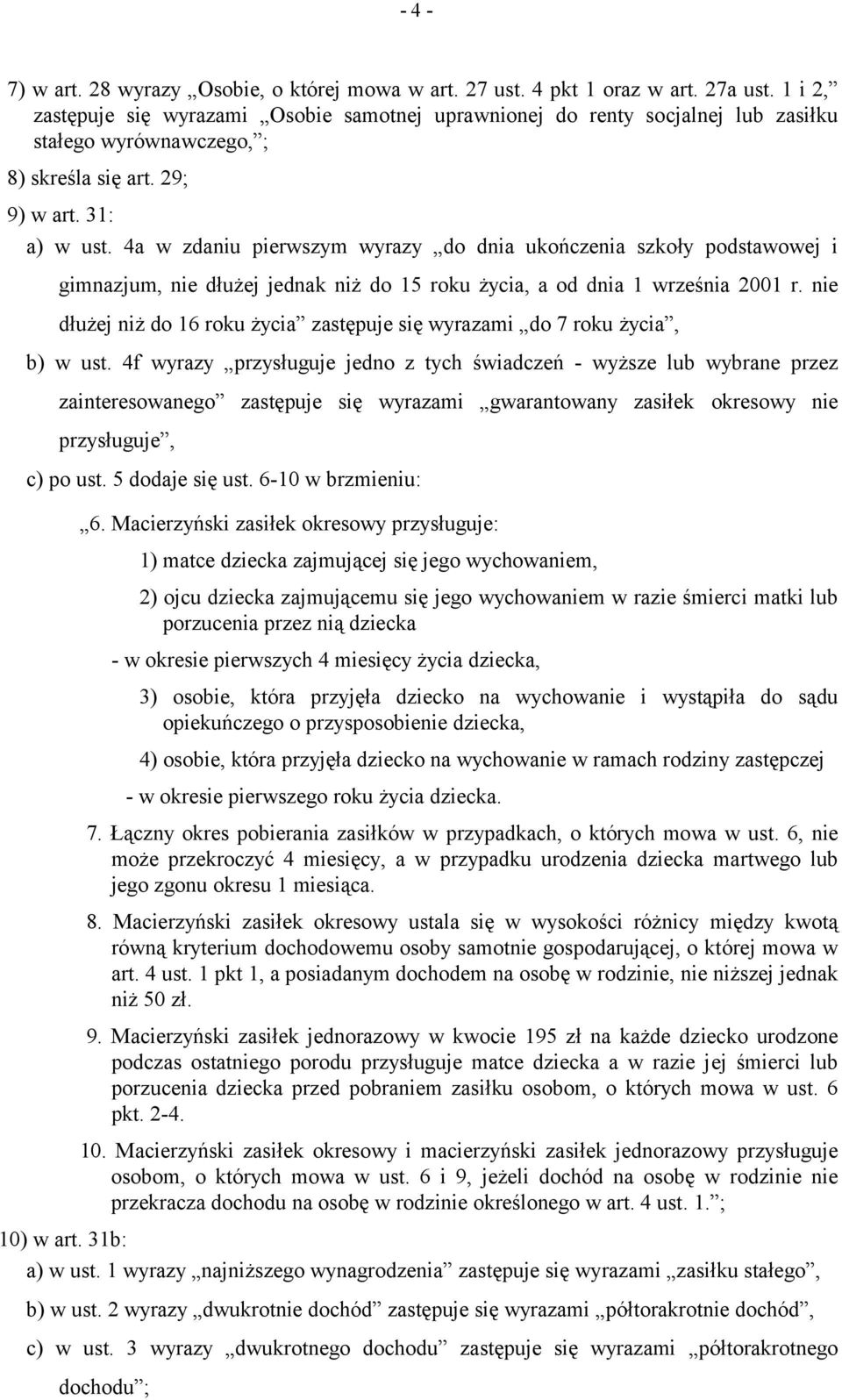 4a w zdaniu pierwszym wyrazy do dnia ukończenia szkoły podstawowej i gimnazjum, nie dłużej jednak niż do 15 roku życia, a od dnia 1 września 2001 r.