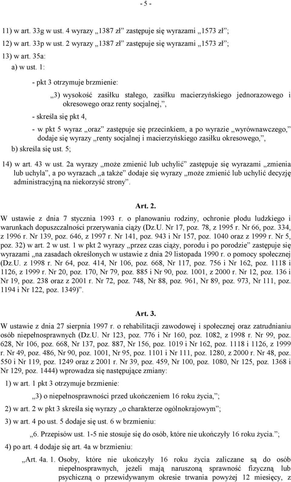 przecinkiem, a po wyrazie wyrównawczego, dodaje się wyrazy renty socjalnej i macierzyńskiego zasiłku okresowego,, b) skreśla się ust. 5; 14) w art. 43 w ust.
