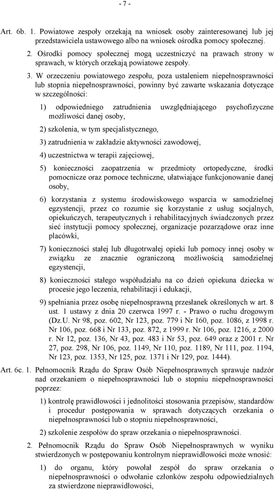 W orzeczeniu powiatowego zespołu, poza ustaleniem niepełnosprawności lub stopnia niepełnosprawności, powinny być zawarte wskazania dotyczące w szczególności: 1) odpowiedniego zatrudnienia